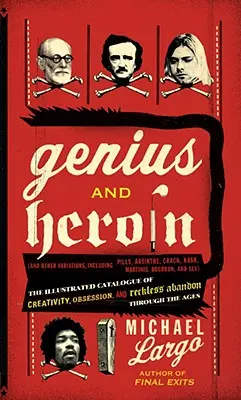 Geniusz i heroina: Ilustrowany katalog kreatywności, obsesji i lekkomyślnego porzucenia na przestrzeni wieków - Genius and Heroin: The Illustrated Catalogue of Creativity, Obsession, and Reckless Abandon Through the Ages