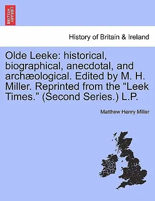 Olde Leeke: Historical, Biographical, Anecdotal, and Archaeological. Edited by M. H. Miller. Przedruk z Leek Times. (Secon - Olde Leeke: Historical, Biographical, Anecdotal, and Archaeological. Edited by M. H. Miller. Reprinted from the Leek Times. (Secon