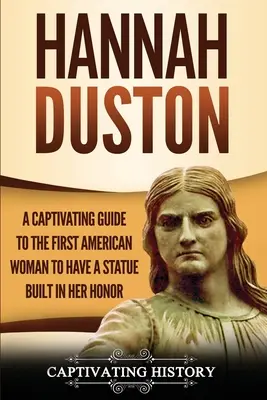 Hannah Duston: Porywający przewodnik po pierwszej Amerykance, której postawiono pomnik na jej cześć - Hannah Duston: A Captivating Guide to the First American Woman to Have a Statue Built in Her Honor