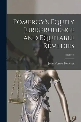 Pomeroy's Equity Jurisprudence and Equitable Remedies; Tom 1 - Pomeroy's Equity Jurisprudence and Equitable Remedies; Volume 1