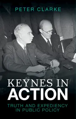 Keynes w działaniu: Prawda i celowość w polityce publicznej - Keynes in Action: Truth and Expediency in Public Policy