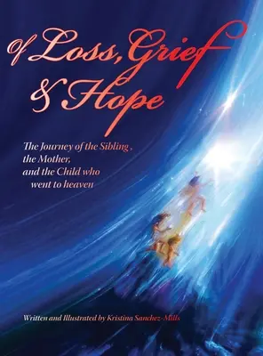 O stracie, smutku i nadziei: Podróż rodzeństwa, matki i dziecka, które poszło do nieba - Of Loss, Grief and Hope: The Journey of the Sibling, the Mother and the Child who went to heaven