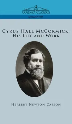 Cyrus Hall McCormick - jego życie i praca - Cyrus Hall McCormick His Life and Work