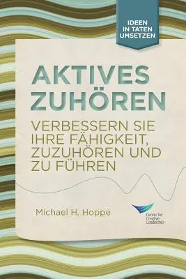 Aktywne słuchanie: Poprawa umiejętności słuchania i przewodzenia, wydanie pierwsze (niemiecki) - Active Listening: Improve Your Ability to Listen and Lead, First Edition (German)