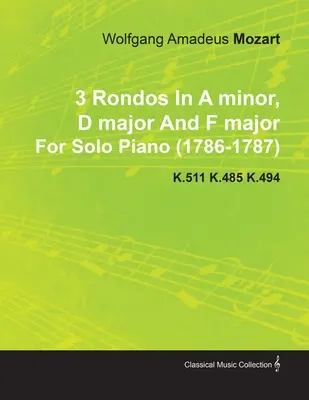 3 Ronda a-moll, D-dur i F-dur Wolfganga Amadeusza Mozarta na fortepian solo (1786-1787) K.511 K.485 K.494 - 3 Rondos in a Minor, D Major and F Major by Wolfgang Amadeus Mozart for Solo Piano (1786-1787) K.511 K.485 K.494