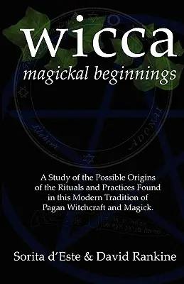 Magiczne początki Wicca: A Study of the Possible Origins of the Rituals and Practices Found in this Modern Tradition of Pagan Witchcraft and Ma - Wicca Magickal Beginnings: A Study of the Possible Origins of the Rituals and Practices Found in this Modern Tradition of Pagan Witchcraft and Ma