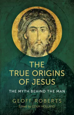 Prawdziwe pochodzenie Jezusa: Mit kryjący się za człowiekiem - The True Origins of Jesus: The Myth Behind the Man