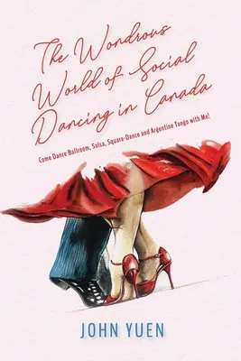 Cudowny świat tańca towarzyskiego w Kanadzie: Zatańcz ze mną taniec towarzyski, salsę, square dance i tango argentyńskie! - The Wondrous World of Social Dancing in Canada: Come Dance Ballroom, Salsa, Square-Dance and Argentine Tango with Me!