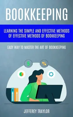 Księgowość: Nauka Prostych I Skutecznych Metod Efektywnego Prowadzenia Ksiąg (Easy Way To Master The Art Of Bookkeepi - Bookkeeping: Learning The Simple And Effective Methods of Effective Methods Of Bookkeeping (Easy Way To Master The Art Of Bookkeepi