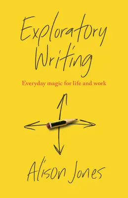 Pisanie eksploracyjne: Magia codzienności w życiu i pracy - Exploratory Writing: Everyday Magic for Life and Work