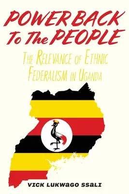 Władza wraca do ludzi: Znaczenie federalizmu etnicznego w Ugandzie - Power Back to the People: The Relevance of Ethnic Federalism in Uganda