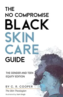 Przewodnik po pielęgnacji czarnej skóry bez kompromisów: Wydanie dotyczące równości płci i nastolatków - The No Compromise Black Skin Care Guide: The Gender and Teen Equity Edition