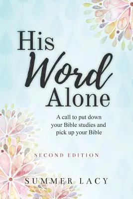 Tylko Jego Słowo: Wezwanie do odłożenia studiów biblijnych i podniesienia Biblii - His Word Alone: A Call to Put Down Your Bible Studies and Pick Up Your Bible