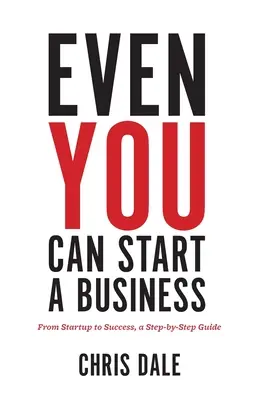 Nawet ty możesz założyć firmę: Od startu do sukcesu - przewodnik krok po kroku - Even You Can Start a Business: From Startup to Success, a Step-by-Step Guide