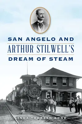 San Angelo i marzenie Arthura Stilwella o parze wodnej - San Angelo and Arthur Stilwell's Dream of Steam