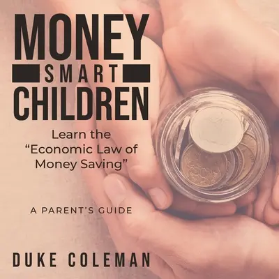 Mądre dzieci uczą się ekonomicznego prawa oszczędzania pieniędzy: Przewodnik dla rodziców - Money Smart Children Learn the Economic Law of Money Saving: A Parent's Guide