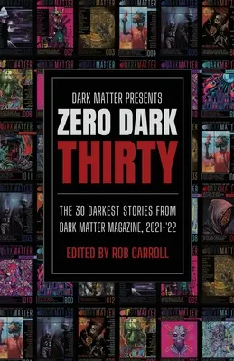 Dark Matter prezentuje Zero Dark Thirty: 30 najciemniejszych historii z magazynu Dark Matter, 2021-22 - Dark Matter Presents Zero Dark Thirty: The 30 Darkest Stories from Dark Matter Magazine, 2021-'22