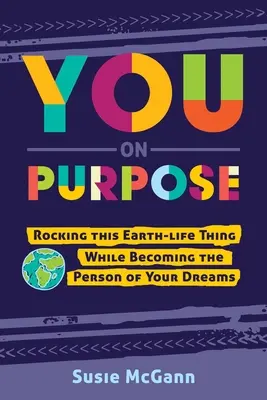 You on Purpose: Rocking This Earth-Life Thing While Becoming the Person of Your Dreams (Stań się osobą swoich marzeń) - You on Purpose: Rocking This Earth-Life Thing While Becoming the Person of Your Dreams