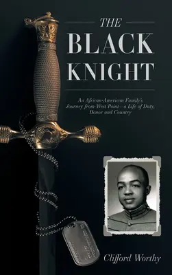 Czarny Rycerz, twarda oprawa: Podróż afroamerykańskiej rodziny z West Point - życie w obowiązku, honorze i kraju - The Black Knight, Hardcover: An African-American Family's Journey from West Point-a Life of Duty, Honor and Country