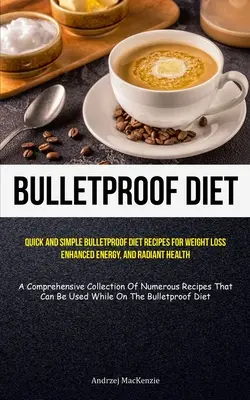 Dieta kuloodporna: Szybkie i proste przepisy na kuloodporną dietę na odchudzanie, zwiększoną energię i promienne zdrowie (kompleksowa kolekcja) - Bulletproof Diet: Quick And Simple Bulletproof Diet Recipes For Weight Loss, Enhanced Energy, And Radiant Health (A Comprehensive Collec