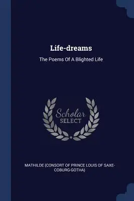 Sny o życiu: Wiersze o zniszczonym życiu - Life-dreams: The Poems Of A Blighted Life