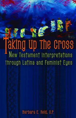 Biorąc krzyż: Interpretacje Nowego Testamentu oczami Latynosek i feministek - Taking Up the Cross: New Testament Interpretations Through Latina and Feminist Eyes