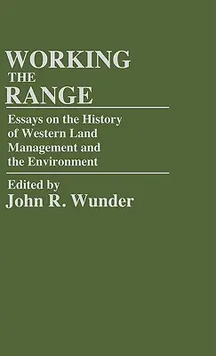 Working the Range: Eseje na temat historii zachodniego zarządzania gruntami i środowiskiem - Working the Range: Essays on the History of Western Land Management and the Environment