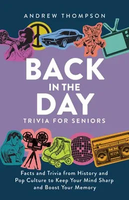 Ciekawostki z dawnych lat dla seniorów: Fakty i ciekawostki z historii i popkultury, które wyostrzą umysł i poprawią pamięć - Back in the Day Trivia for Seniors: Facts and Trivia from History and Pop Culture to Keep Your Mind Sharp and Boost Your Memory