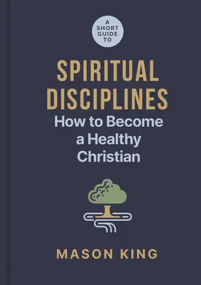 Krótki przewodnik po dyscyplinach duchowych: Jak stać się zdrowym chrześcijaninem - A Short Guide to Spiritual Disciplines: How to Become a Healthy Christian