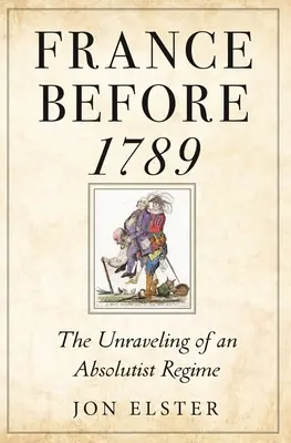 Francja przed 1789 rokiem: Rozpad reżimu absolutystycznego - France Before 1789: The Unraveling of an Absolutist Regime