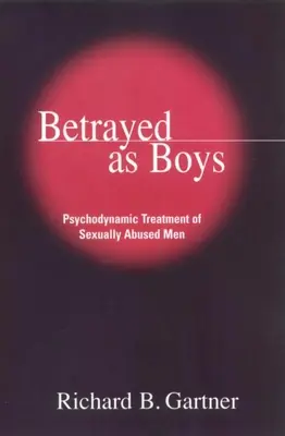 Zdradzeni jako chłopcy: Psychodynamiczne leczenie mężczyzn wykorzystywanych seksualnie - Betrayed as Boys: Psychodynamic Treatment of Sexually Abused Men