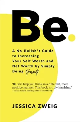 Be: A No-Bullsh*t Guide to Increasing Your Self Worth and Net Worth by Simply Being Yourself (Bez owijania w bawełnę: jak zwiększyć swoją wartość i wartość netto poprzez bycie sobą) - Be: A No-Bullsh*t Guide to Increasing Your Self Worth and Net Worth by Simply Being Yourself