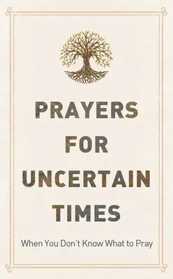 Modlitwy na niepewne czasy: Kiedy nie wiesz, o co się modlić - Prayers for Uncertain Times: When You Don't Know What to Pray