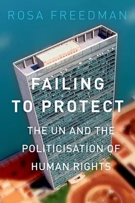 Failing to Protect: ONZ i upolitycznienie praw człowieka - Failing to Protect: The Un and the Politicization of Human Rights