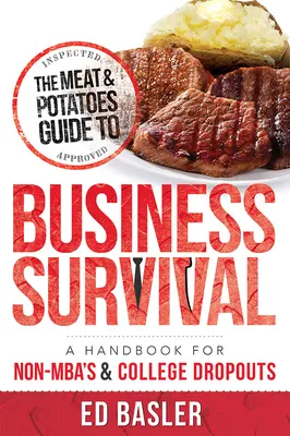 The Meat & Potatoes Guide to Business Survival: A Handbook for Non-Mba's & College Dropouts (Mięso i ziemniaki - przewodnik przetrwania w biznesie: podręcznik dla osób nieposiadających dyplomu MBA i absolwentów szkół wyższych) - The Meat & Potatoes Guide to Business Survival: A Handbook for Non-Mba's & College Dropouts