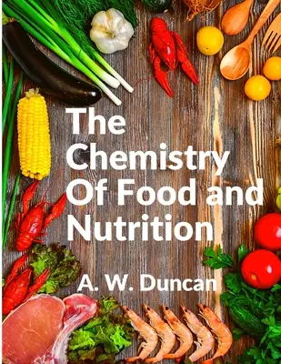 Chemia żywności i żywienia: Szerokie spojrzenie na to, jak jemy i wszystkie nasze złe nawyki - The Chemistry Of Food and Nutrition: A Broad View of How We Eat and All of Our Bad Habbits