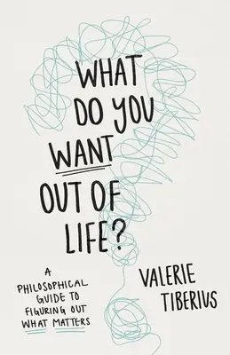 Czego chcesz od życia? Filozoficzny przewodnik po tym, co ma znaczenie - What Do You Want Out of Life?: A Philosophical Guide to Figuring Out What Matters