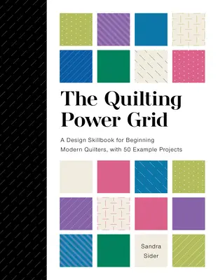 The Quilting Power Grid: Podręcznik projektowania dla początkujących współczesnych quilterów z 50 przykładowymi projektami - The Quilting Power Grid: A Design Skillbook for Beginning Modern Quilters, with 50 Example Projects