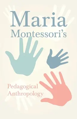 Antropologia pedagogiczna Marii Montessori - Maria Montessori's Pedagogical Anthropology