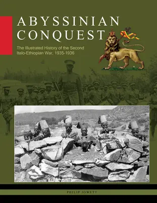 Podbój Abisynii: Ilustrowana historia drugiej wojny włosko-etiopskiej 1935-1936 - Abyssinian Conquest: The Illustrated History of the Second Italo-Ethiopian War, 1935-1936