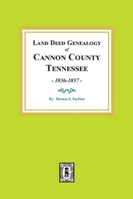 Genealogia aktów własności ziemi w hrabstwie Cannon w stanie Tennessee, 1836-1857. - Land Deed Genealogy of Cannon County, Tennessee, 1836-1857.