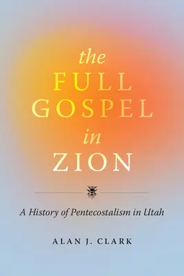 Pełna Ewangelia na Syjonie: Historia zielonoświątkowców w stanie Utah - The Full Gospel in Zion: A History of Pentecostalism in Utah