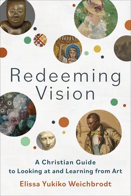 Odkupieńcza wizja: Chrześcijański przewodnik po sztuce i uczeniu się z niej - Redeeming Vision: A Christian Guide to Looking at and Learning from Art
