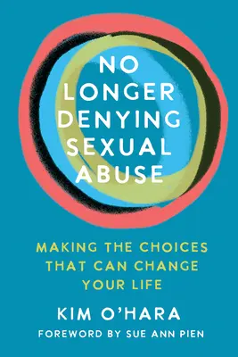 Koniec z zaprzeczaniem wykorzystywaniu seksualnemu: Dokonywanie wyborów, które mogą zmienić twoje życie - No Longer Denying Sexual Abuse: Making the Choices That Can Change Your Life