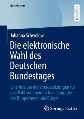 Elektroniczne wybory do niemieckiego Bundestagu: analiza wymagań dotyczących głosowania z komputerów domowych obywateli - Die Elektronische Wahl Des Deutschen Bundestages: Eine Analyse Der Voraussetzungen Fr Die Wahl Vom Heimischen Computer Der Brgerinnen Und Brger