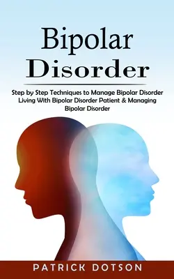 Choroba afektywna dwubiegunowa: Techniki radzenia sobie z chorobą afektywną dwubiegunową krok po kroku - Bipolar Disorder: Step by Step Techniques to Manage Bipolar Disorder