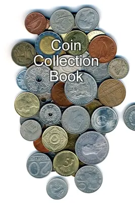 Księga Kolekcji Monet: Księga inwentarzowa kolekcjonerów monet: dziennik organizatora - Coin Collection Book: Collectors of Coins Inventory Book Organizer Logbook Journal