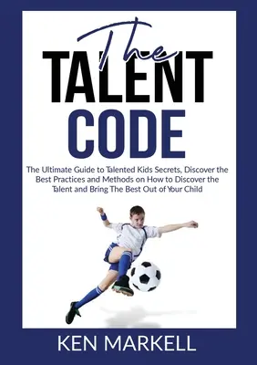 Kod talentów: Najlepszy przewodnik po sekretach utalentowanych dzieci, odkryj najlepsze praktyki i metody odkrywania talentów i umiejętności dzieci. - The Talent Code: The Ultimate Guide to Talented Kids Secrets, Discover the Best Practices and Methods on How to Discover the Talent and
