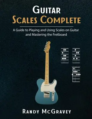 Kompletne skale gitarowe: Przewodnik po graniu i używaniu skal na gitarze oraz opanowaniu podstrunnicy - Guitar Scales Complete: A Guide to Playing and Using Scales on Guitar and Mastering the Fretboard