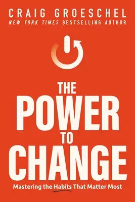 The Power to Change: Opanuj nawyki, które mają największe znaczenie - The Power to Change: Mastering the Habits That Matter Most